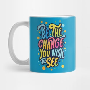 Be the Change You Wish to See Mug